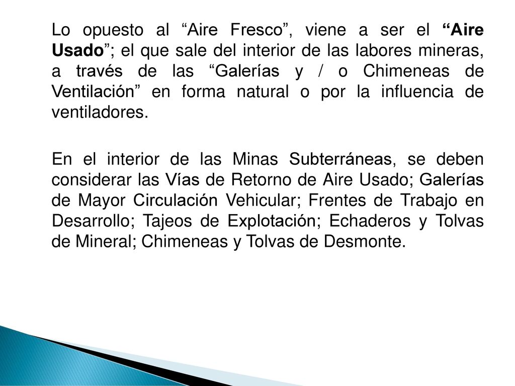 Lo opuesto al Aire Fresco , viene a ser el Aire Usado ; el que sale del interior de las labores mineras, a través de las Galerías y / o Chimeneas de Ventilación en forma natural o por la influencia de ventiladores.