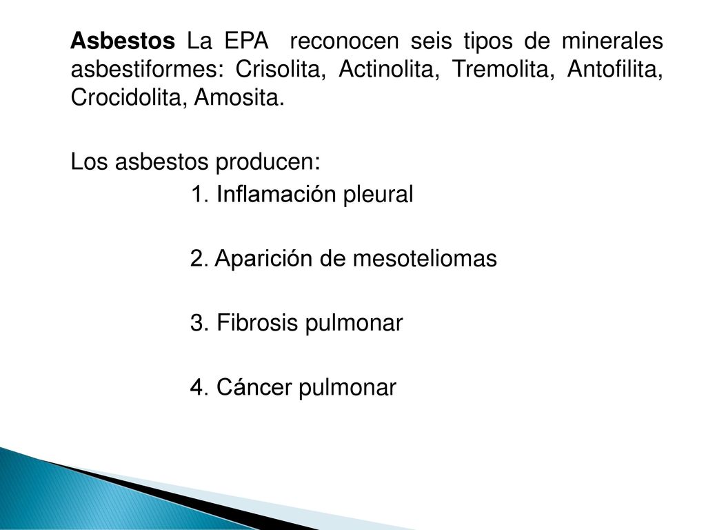 Asbestos La EPA reconocen seis tipos de minerales asbestiformes: Crisolita, Actinolita, Tremolita, Antofilita, Crocidolita, Amosita.