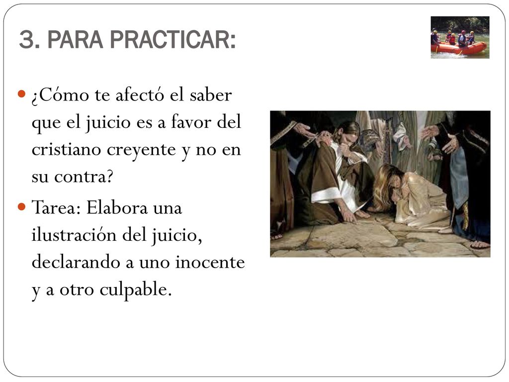 3. PARA PRACTICAR: ¿Cómo te afectó el saber que el juicio es a favor del cristiano creyente y no en su contra