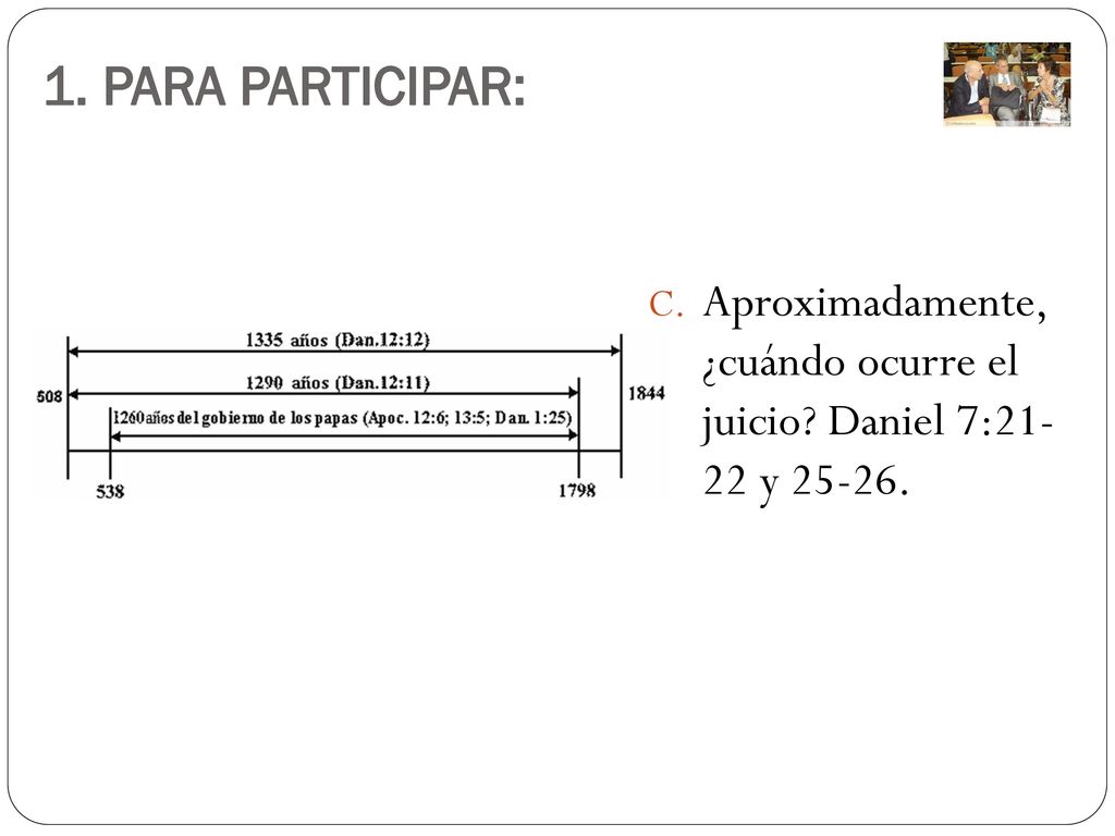 1. PARA PARTICIPAR: Aproximadamente, ¿cuándo ocurre el juicio Daniel 7: y