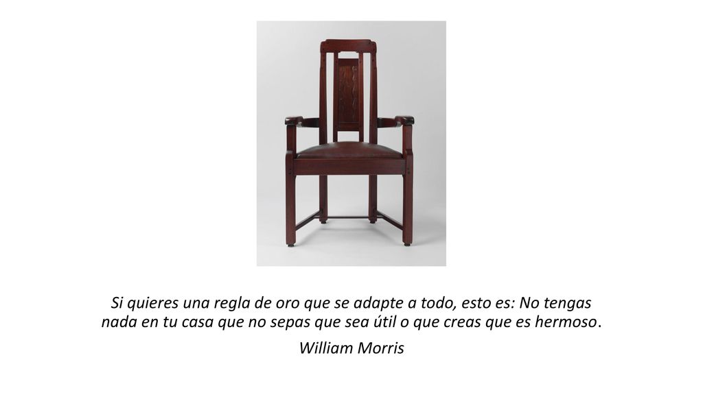Si quieres una regla de oro que se adapte a todo, esto es: No tengas nada en tu casa que no sepas que sea útil o que creas que es hermoso.