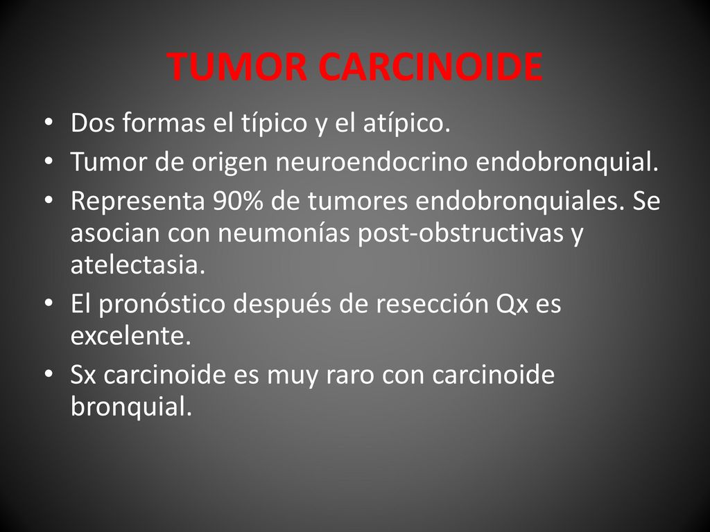 TUMOR CARCINOIDE Dos formas el típico y el atípico.