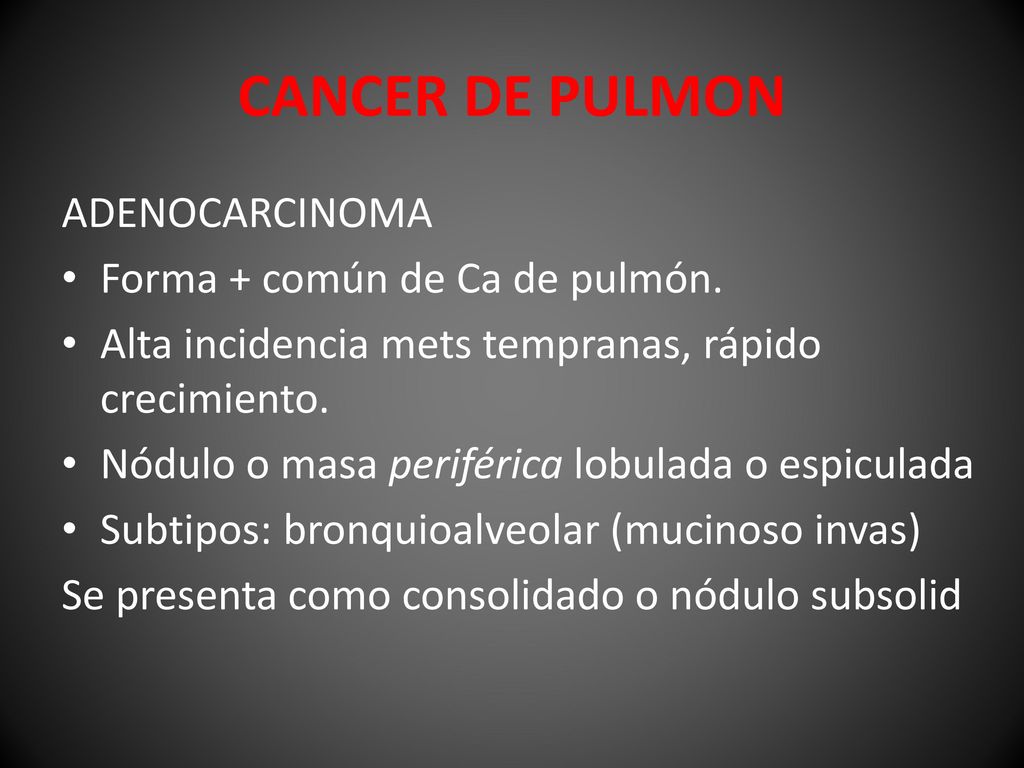 CANCER DE PULMON ADENOCARCINOMA Forma + común de Ca de pulmón.