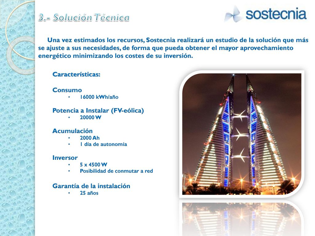 3.- Solución Técnica Una vez estimados los recursos, Sostecnia realizará un estudio de la solución que más se ajuste a sus necesidades, de forma que pueda obtener el mayor aprovechamiento energético minimizando los costes de su inversión.