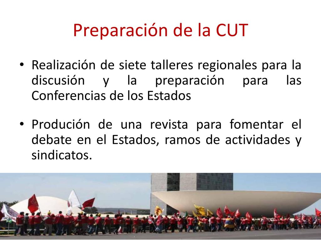 Preparación de la CUT Realización de siete talleres regionales para la discusión y la preparación para las Conferencias de los Estados.