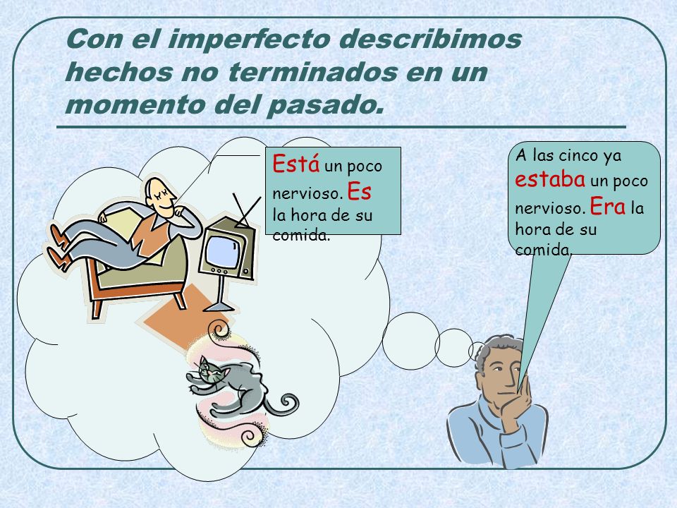 Con el imperfecto describimos hechos no terminados en un momento del pasado.