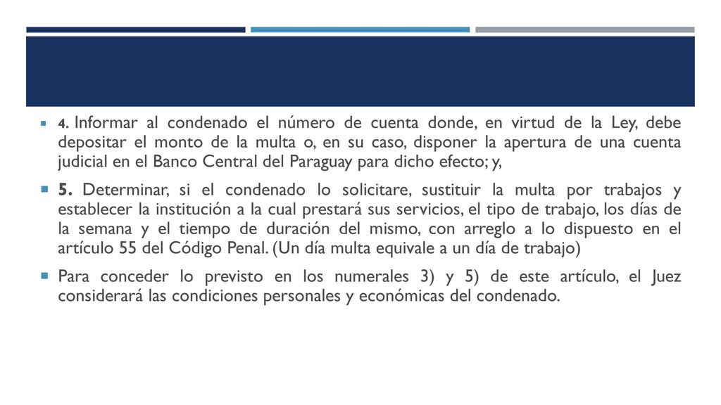 4. Informar al condenado el número de cuenta donde, en virtud de la Ley, debe depositar el monto de la multa o, en su caso, disponer la apertura de una cuenta judicial en el Banco Central del Paraguay para dicho efecto; y,