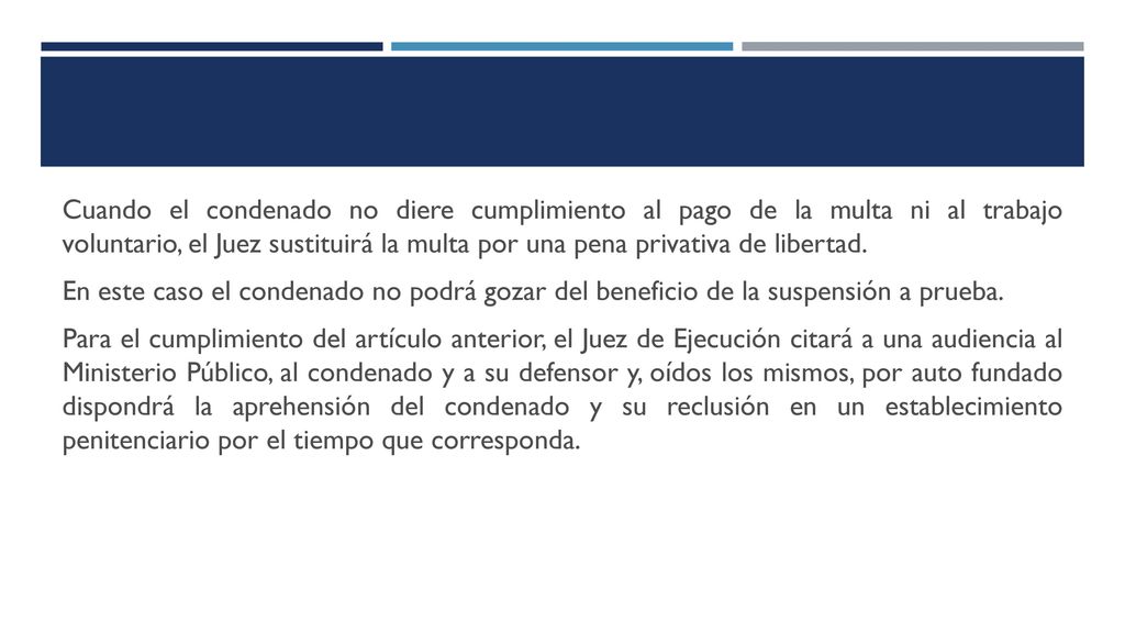 Cuando el condenado no diere cumplimiento al pago de la multa ni al trabajo voluntario, el Juez sustituirá la multa por una pena privativa de libertad.