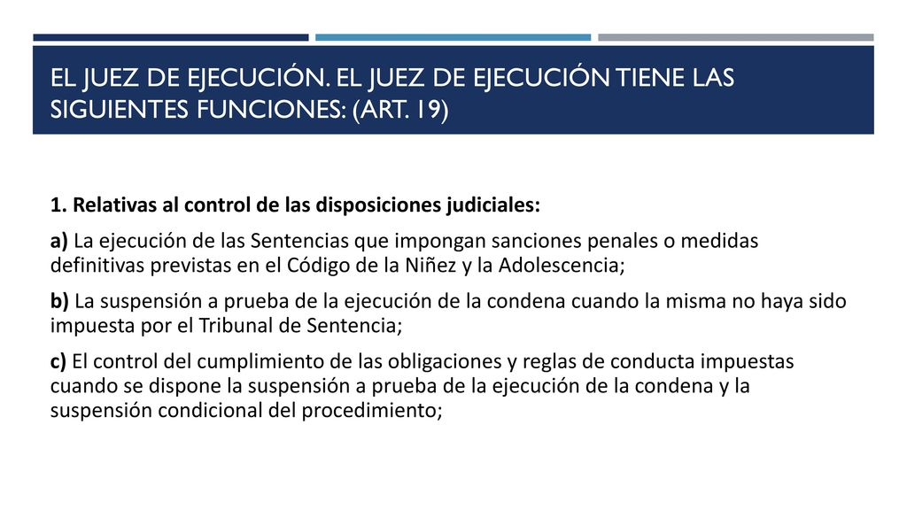El juez de ejecución. El juez de ejecución tiene las siguientes funciones: (Art. 19)