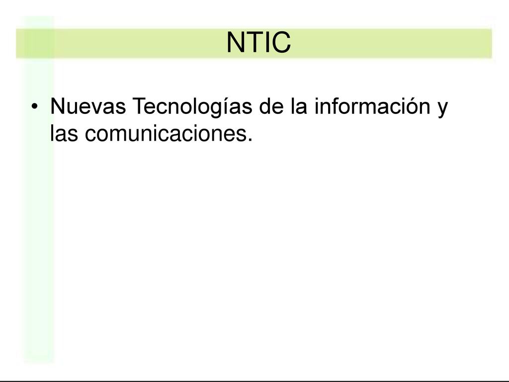 NTIC Nuevas Tecnologías de la información y las comunicaciones.