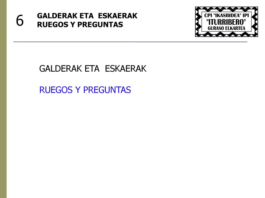 6 6 GALDERAK ETA ESKAERAK RUEGOS Y PREGUNTAS GALDERAK ETA ESKAERAK
