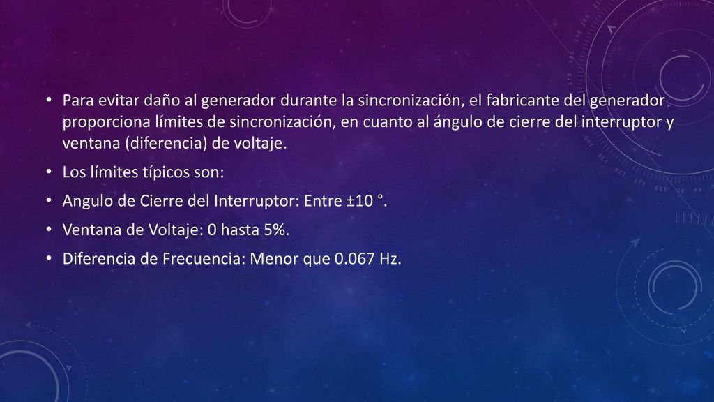 Para evitar daño al generador durante la sincronización, el fabricante del generador proporciona límites de sincronización, en cuanto al ángulo de cierre del interruptor y ventana (diferencia) de voltaje.