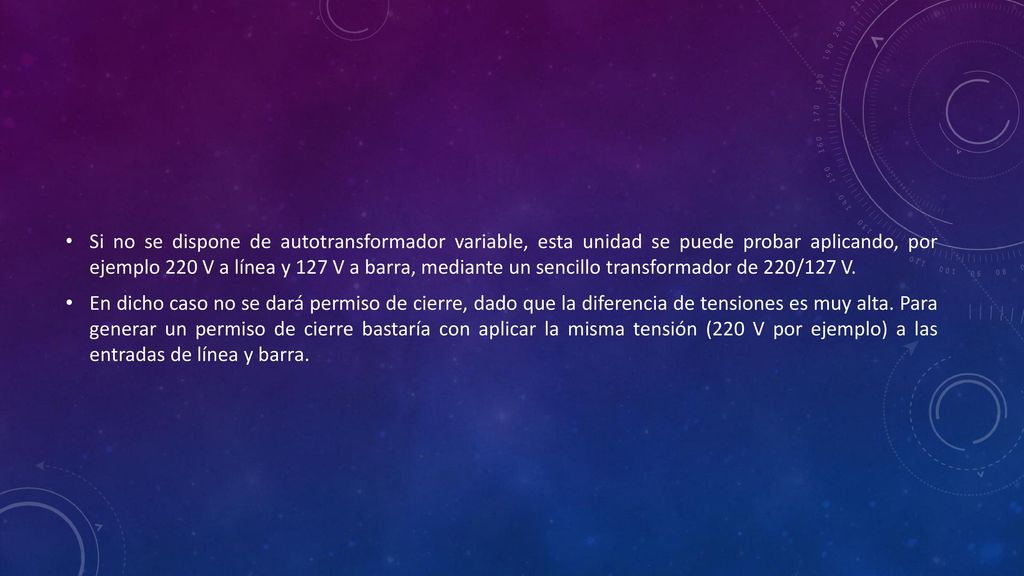 Si no se dispone de autotransformador variable, esta unidad se puede probar aplicando, por ejemplo 220 V a línea y 127 V a barra, mediante un sencillo transformador de 220/127 V.