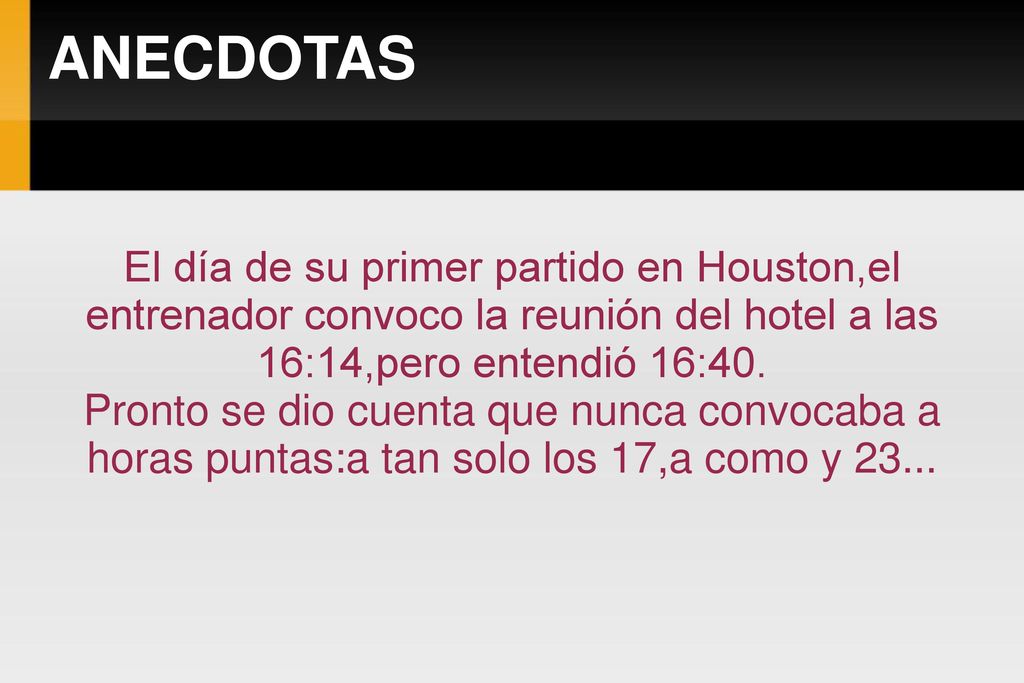 ANECDOTAS El día de su primer partido en Houston,el entrenador convoco la reunión del hotel a las 16:14,pero entendió 16:40.