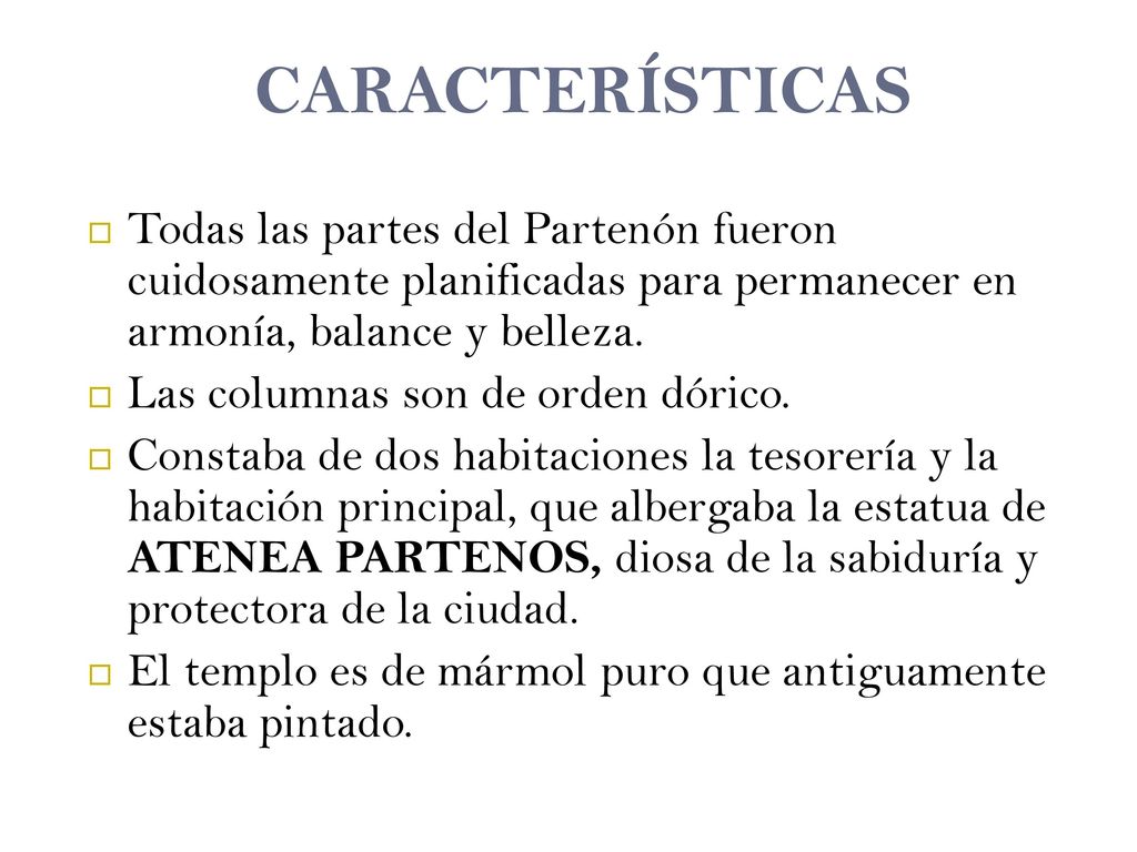 CARACTERÍSTICAS Todas las partes del Partenón fueron cuidosamente planificadas para permanecer en armonía, balance y belleza.