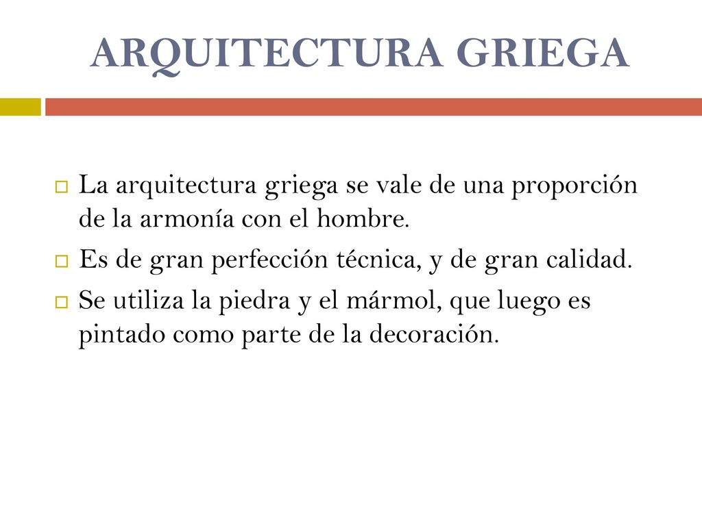 ARQUITECTURA GRIEGA La arquitectura griega se vale de una proporción de la armonía con el hombre. Es de gran perfección técnica, y de gran calidad.