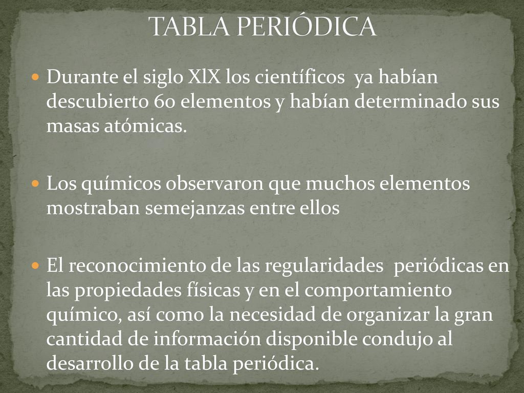 TABLA PERIÓDICA Durante el siglo XlX los científicos ya habían descubierto 60 elementos y habían determinado sus masas atómicas.