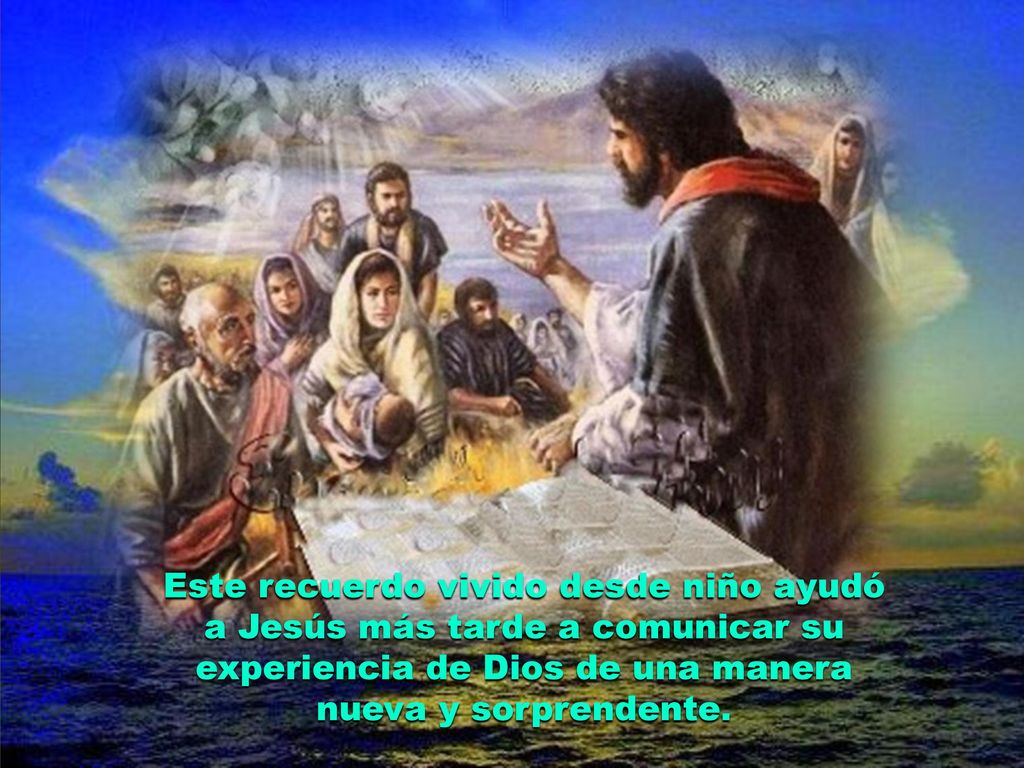 Este recuerdo vivido desde niño ayudó a Jesús más tarde a comunicar su experiencia de Dios de una manera nueva y sorprendente.