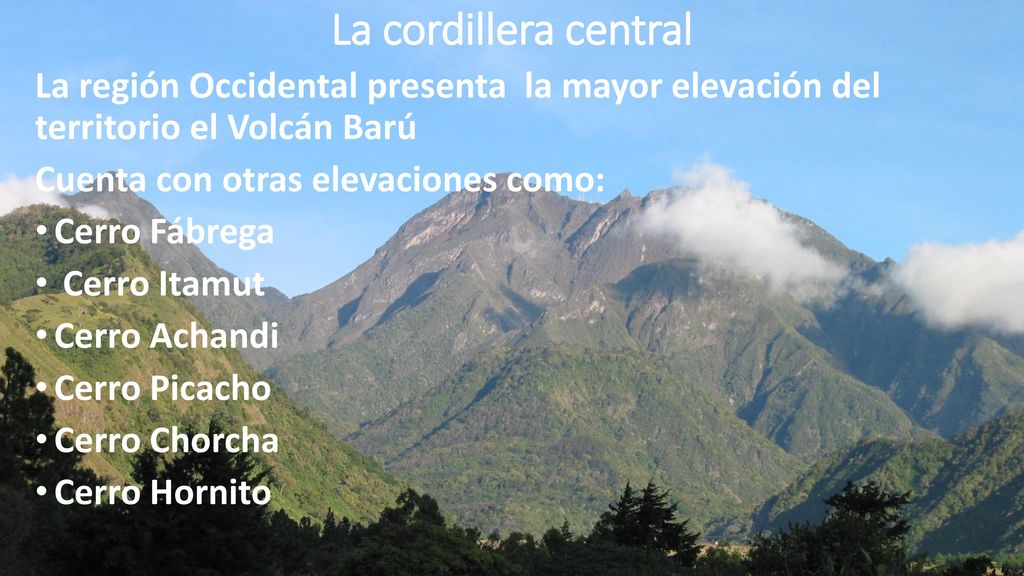 La cordillera central La región Occidental presenta la mayor elevación del territorio el Volcán Barú.
