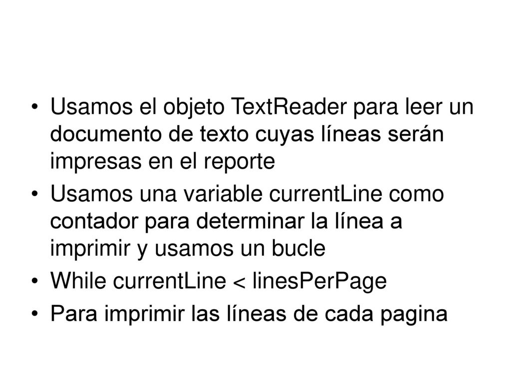 Usamos el objeto TextReader para leer un documento de texto cuyas líneas serán impresas en el reporte