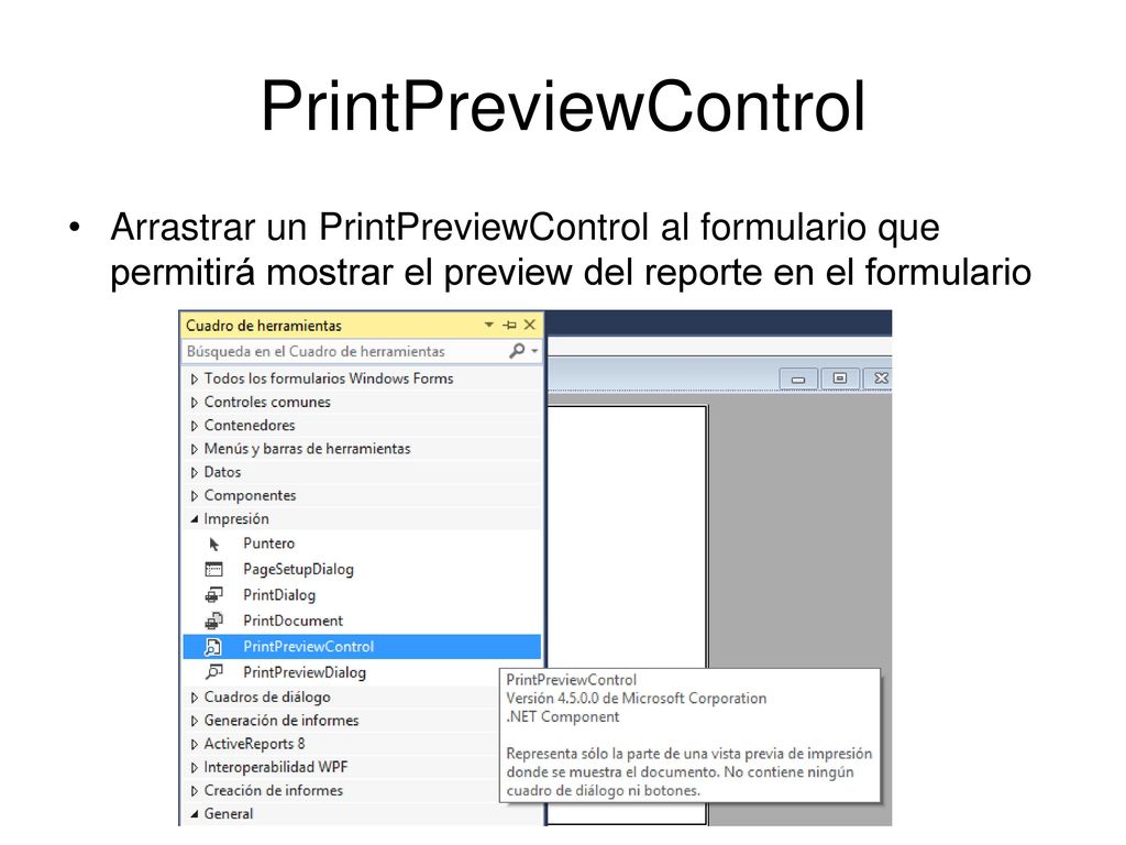 PrintPreviewControl Arrastrar un PrintPreviewControl al formulario que permitirá mostrar el preview del reporte en el formulario.