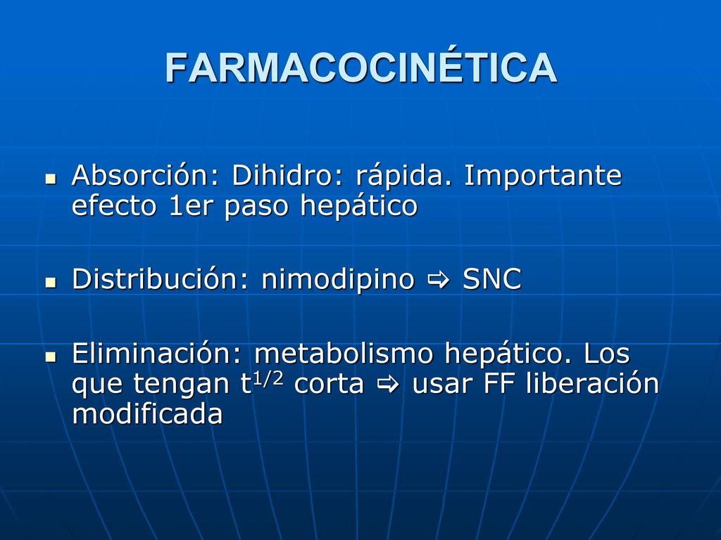 FARMACOCINÉTICA Absorción: Dihidro: rápida. Importante efecto 1er paso hepático. Distribución: nimodipino  SNC.
