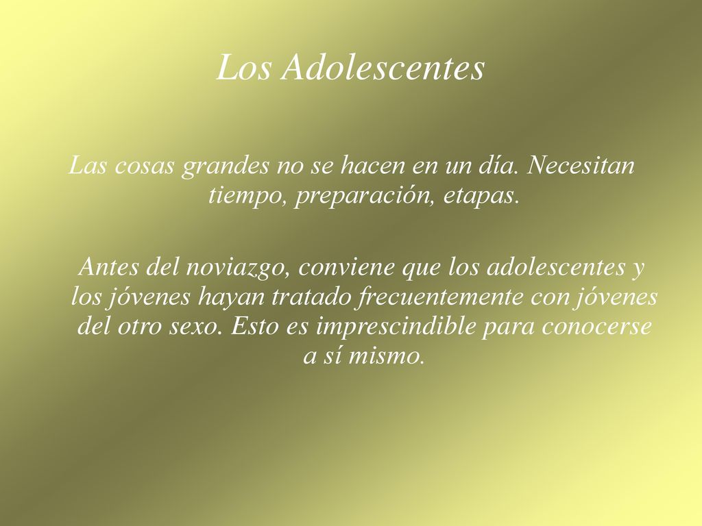 Los Adolescentes Las cosas grandes no se hacen en un día. Necesitan tiempo, preparación, etapas.
