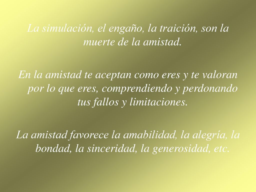 La simulación, el engaño, la traición, son la muerte de la amistad.