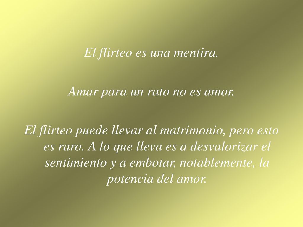 El flirteo es una mentira. Amar para un rato no es amor.