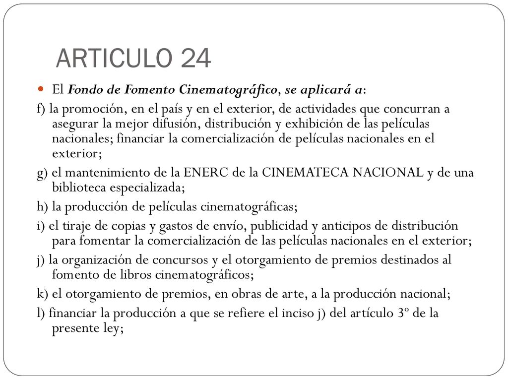 ARTICULO 24 El Fondo de Fomento Cinematográfico, se aplicará a: