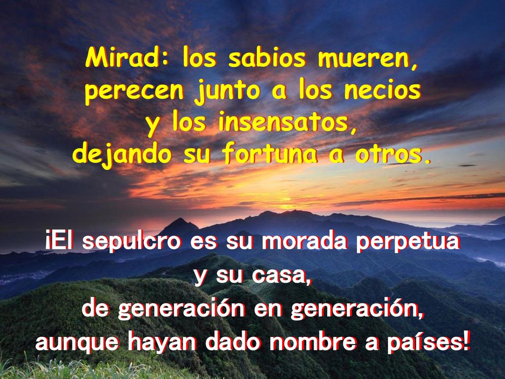 ¡El sepulcro es su morada perpetua y su casa,