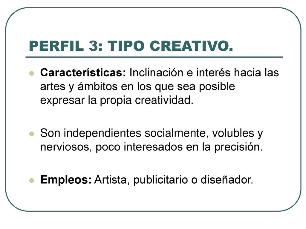 PERFIL 3: TIPO CREATIVO. Características: Inclinación e interés hacia las artes y ámbitos en los que sea posible expresar la propia creatividad.