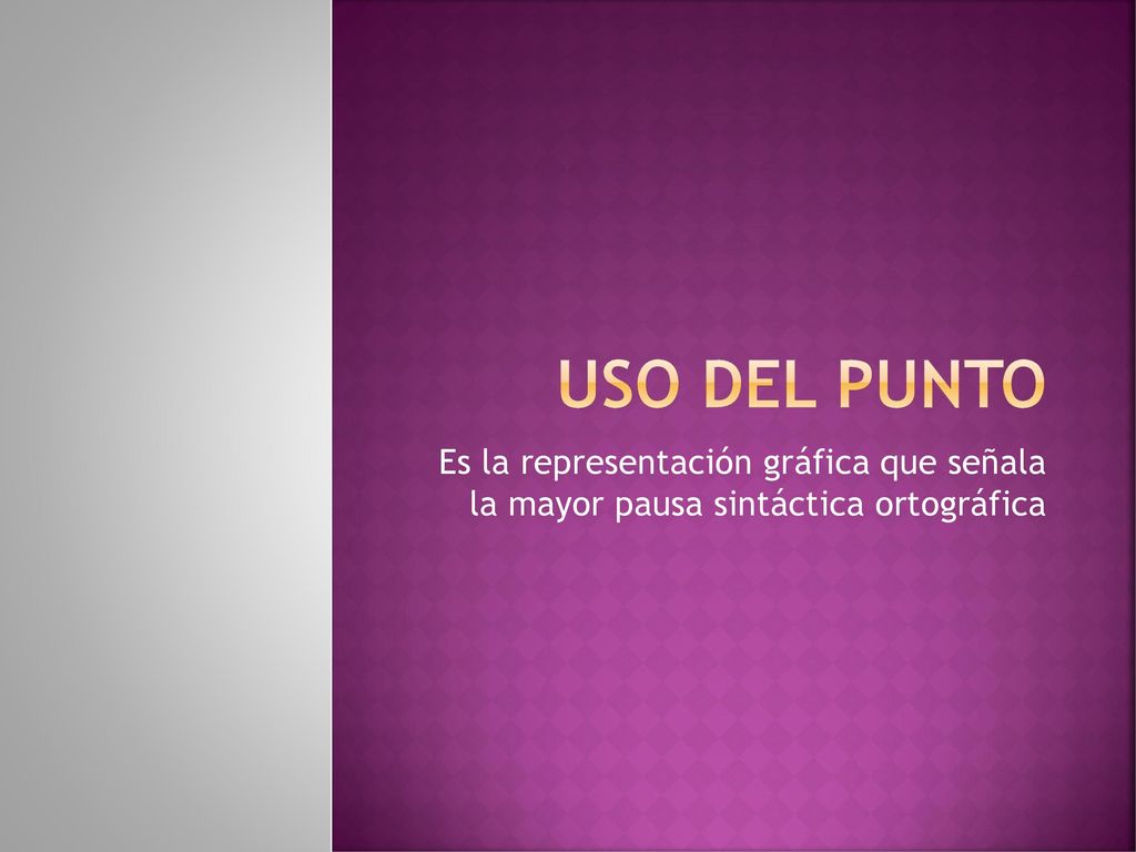 Uso del punto Es la representación gráfica que señala la mayor pausa sintáctica ortográfica