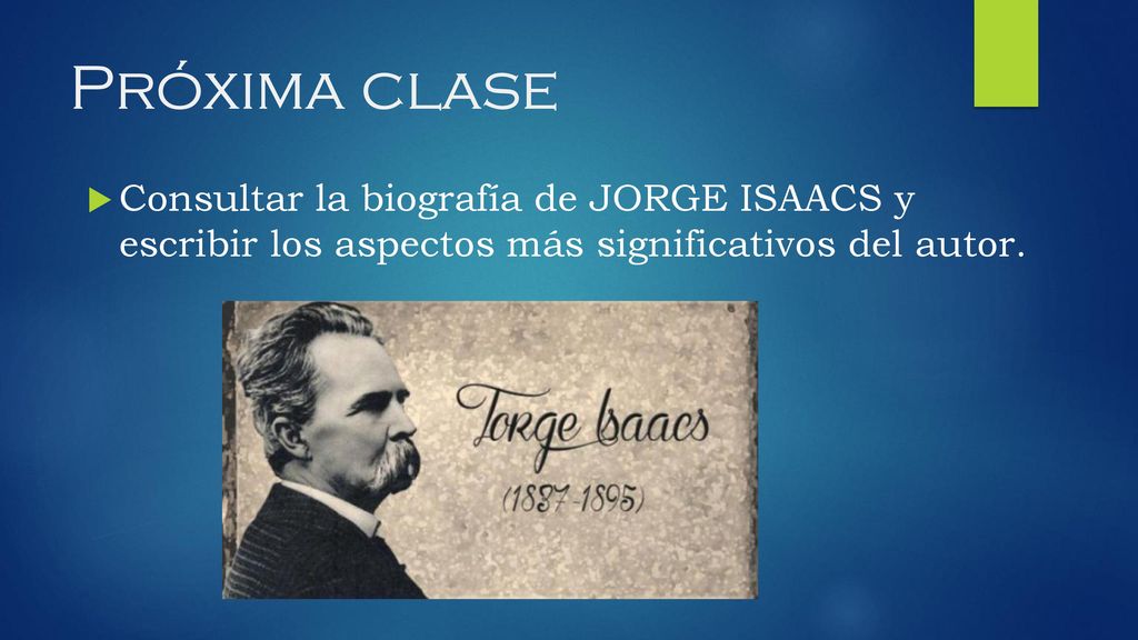 Próxima clase Consultar la biografía de JORGE ISAACS y escribir los aspectos más significativos del autor.
