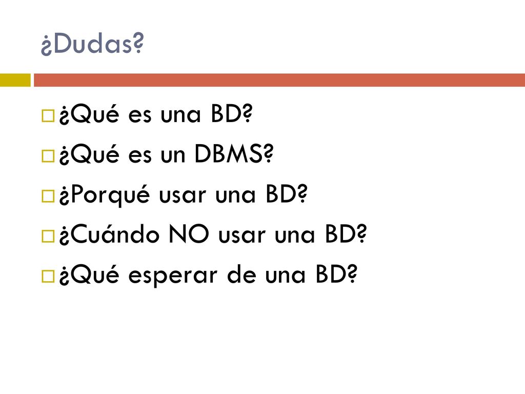 ¿Dudas ¿Qué es una BD ¿Qué es un DBMS ¿Porqué usar una BD