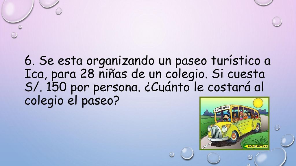 6. Se esta organizando un paseo turístico a Ica, para 28 niñas de un colegio.