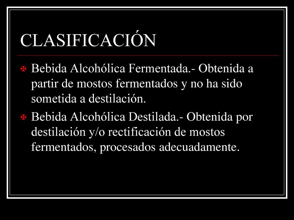 CLASIFICACIÓN Bebida Alcohólica Fermentada.- Obtenida a partir de mostos fermentados y no ha sido sometida a destilación.