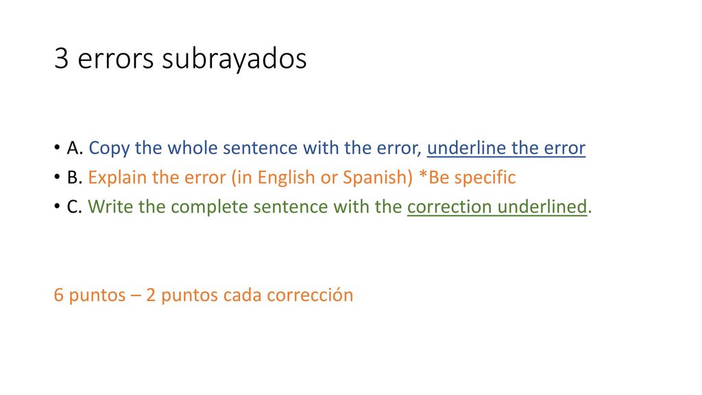 3 errors subrayados A. Copy the whole sentence with the error, underline the error. B. Explain the error (in English or Spanish) *Be specific.
