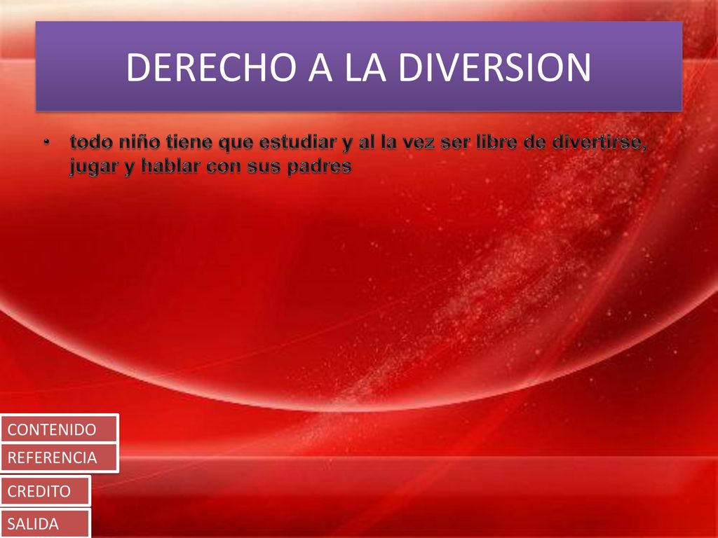 DERECHO A LA DIVERSION todo niño tiene que estudiar y al la vez ser libre de divertirse, jugar y hablar con sus padres.