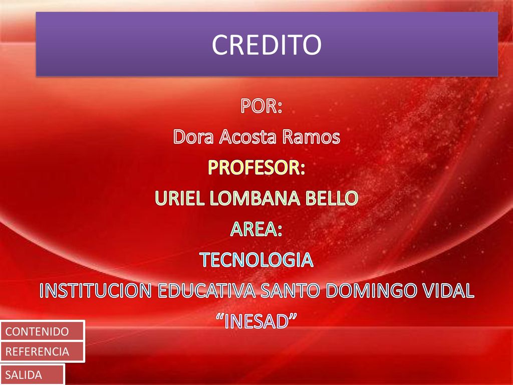 CREDITO POR: Dora Acosta Ramos PROFESOR: URIEL LOMBANA BELLO AREA: TECNOLOGIA INSTITUCION EDUCATIVA SANTO DOMINGO VIDAL INESAD