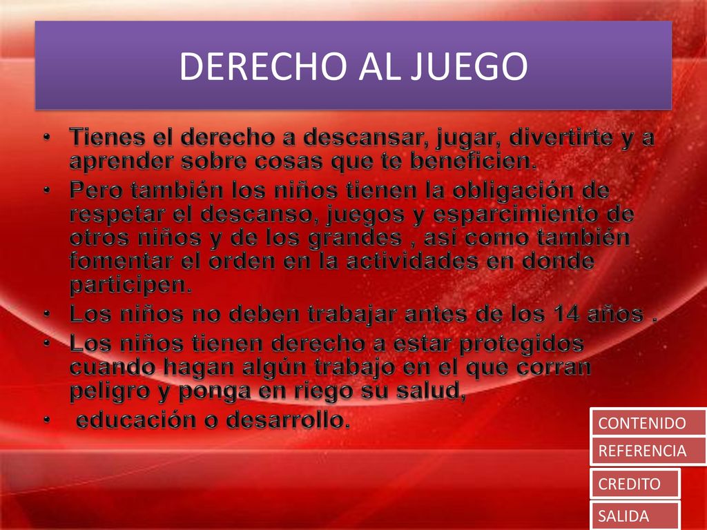 DERECHO AL JUEGO Tienes el derecho a descansar, jugar, divertirte y a aprender sobre cosas que te beneficien.