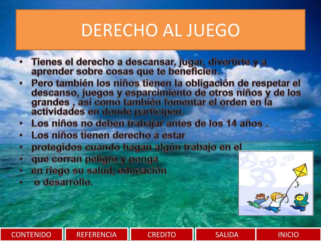 DERECHO AL JUEGO Tienes el derecho a descansar, jugar, divertirte y a aprender sobre cosas que te beneficien.