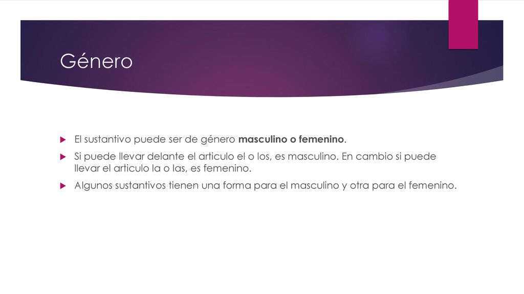 Género El sustantivo puede ser de género masculino o femenino.