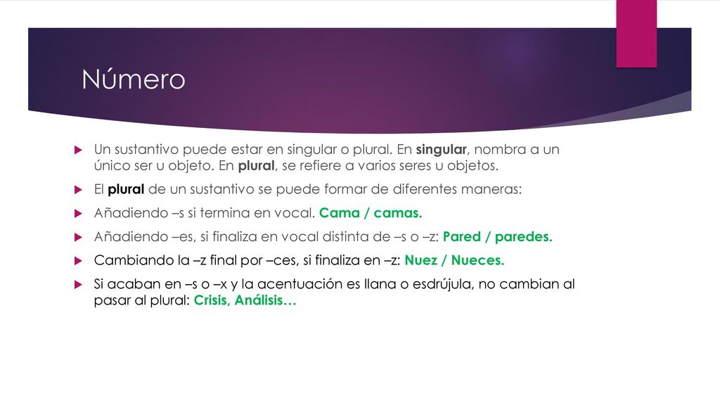 Número Un sustantivo puede estar en singular o plural. En singular, nombra a un único ser u objeto. En plural, se refiere a varios seres u objetos.
