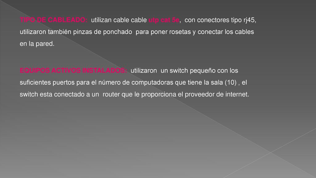 TIPO DE CABLEADO: utilizan cable cable utp cat 5e, con conectores tipo rj45, utilizaron también pinzas de ponchado para poner rosetas y conectar los cables en la pared.