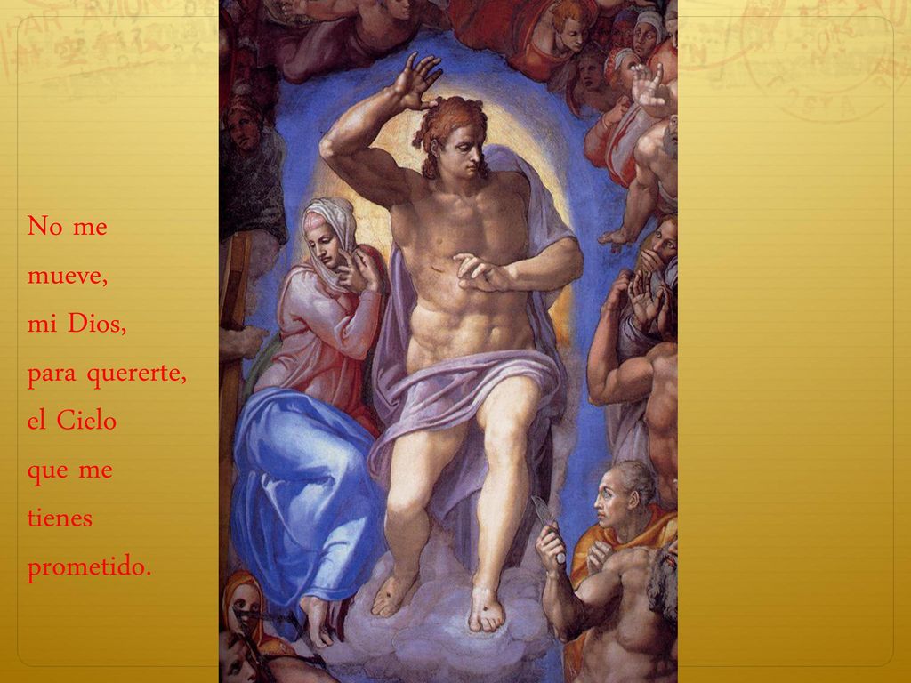 No me mueve, mi Dios, para quererte, el Cielo que me tienes prometido.