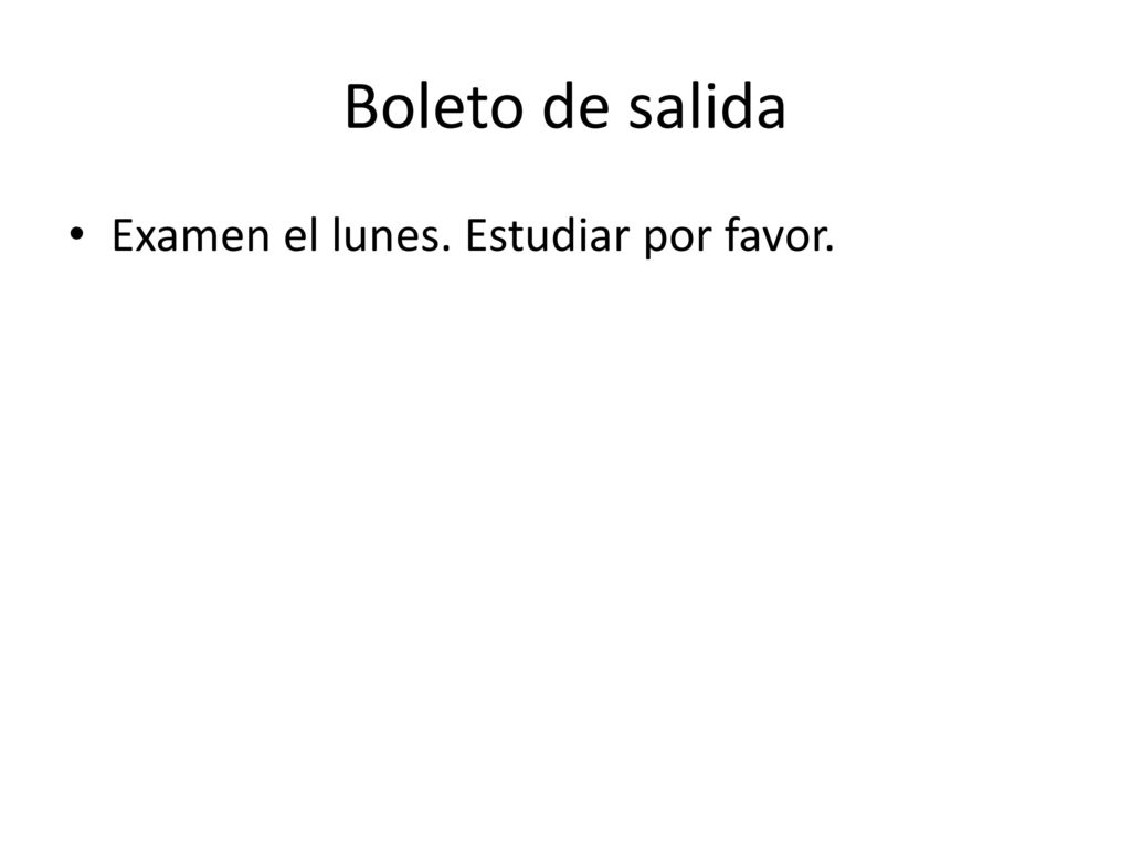 Boleto de salida Examen el lunes. Estudiar por favor.