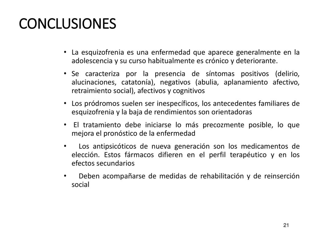 CONCLUSIONES La esquizofrenia es una enfermedad que aparece generalmente en la adolescencia y su curso habitualmente es crónico y deteriorante.