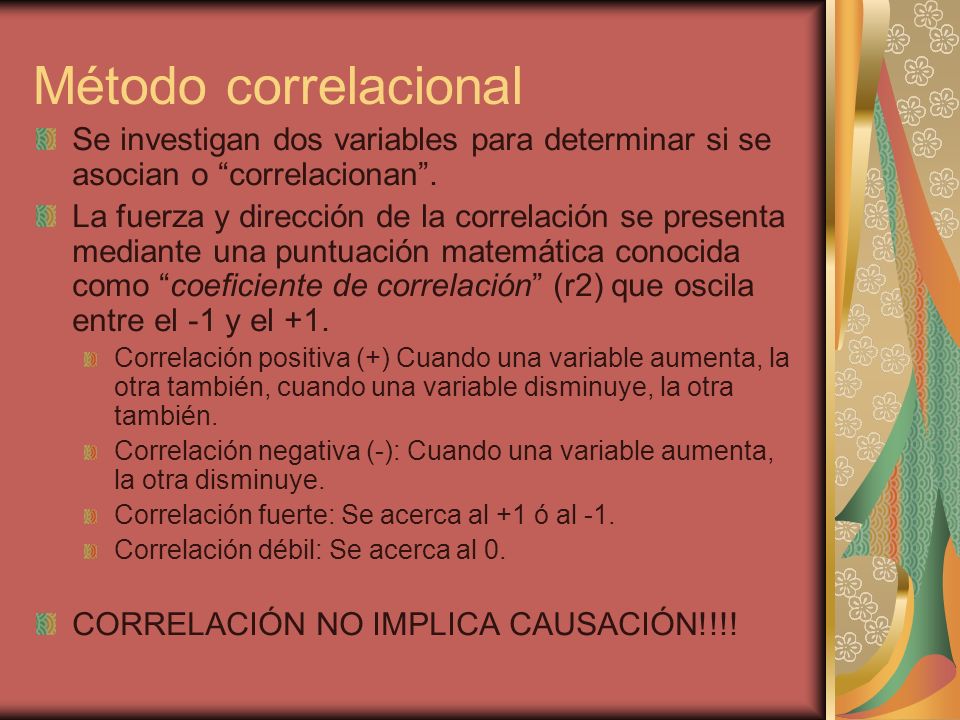 Método correlacional Se investigan dos variables para determinar si se asocian o correlacionan .