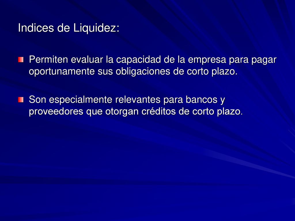 Indices de Liquidez: Permiten evaluar la capacidad de la empresa para pagar oportunamente sus obligaciones de corto plazo.